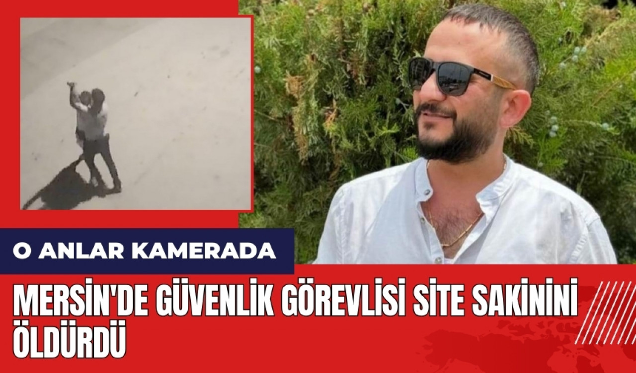 Mersin'de güvenlik görevlisi site sakinini öld*rdü