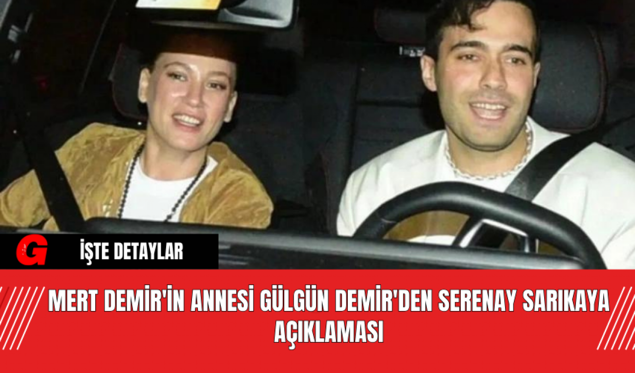 Mert Demir'in Annesi Gülgün Demir'den Serenay Sarıkaya Açıklaması