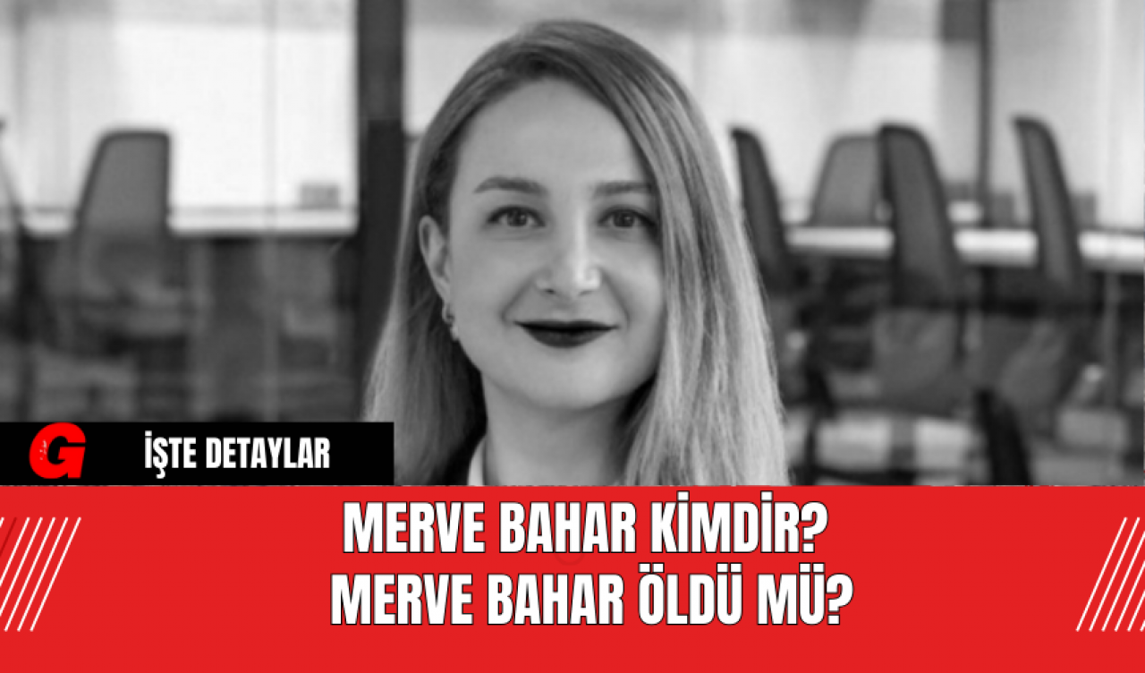 Merve Bahar kimdir? Merve Bahar öldü mü?