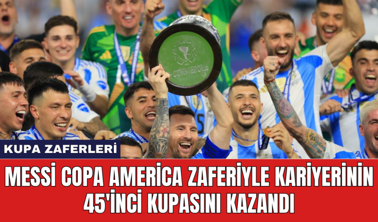 Messi Copa America zaferiyle kariyerinin 45'inci kupasını kazandı