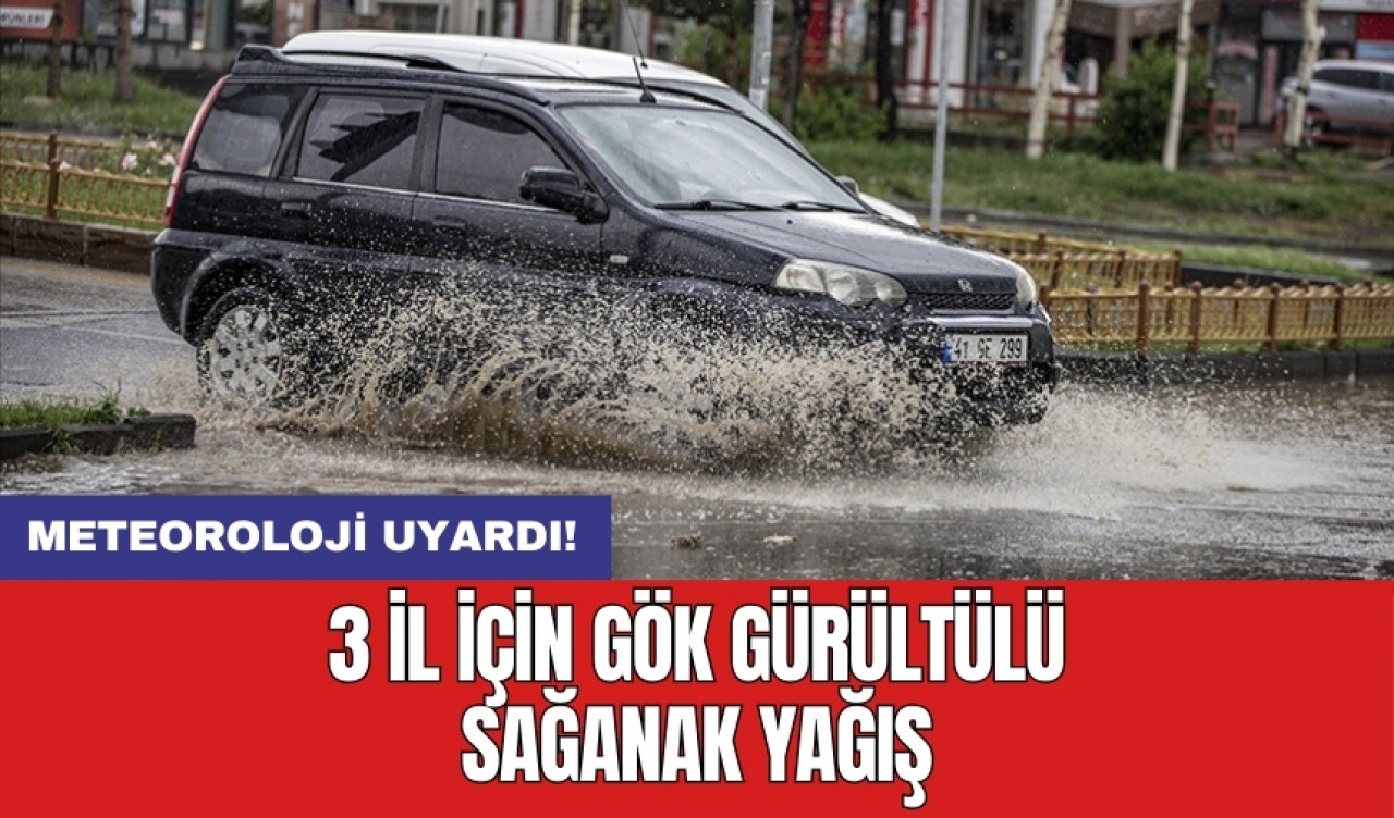 Meteoroloji uyardı! 3 il için gök gürültülü sağanak yağış