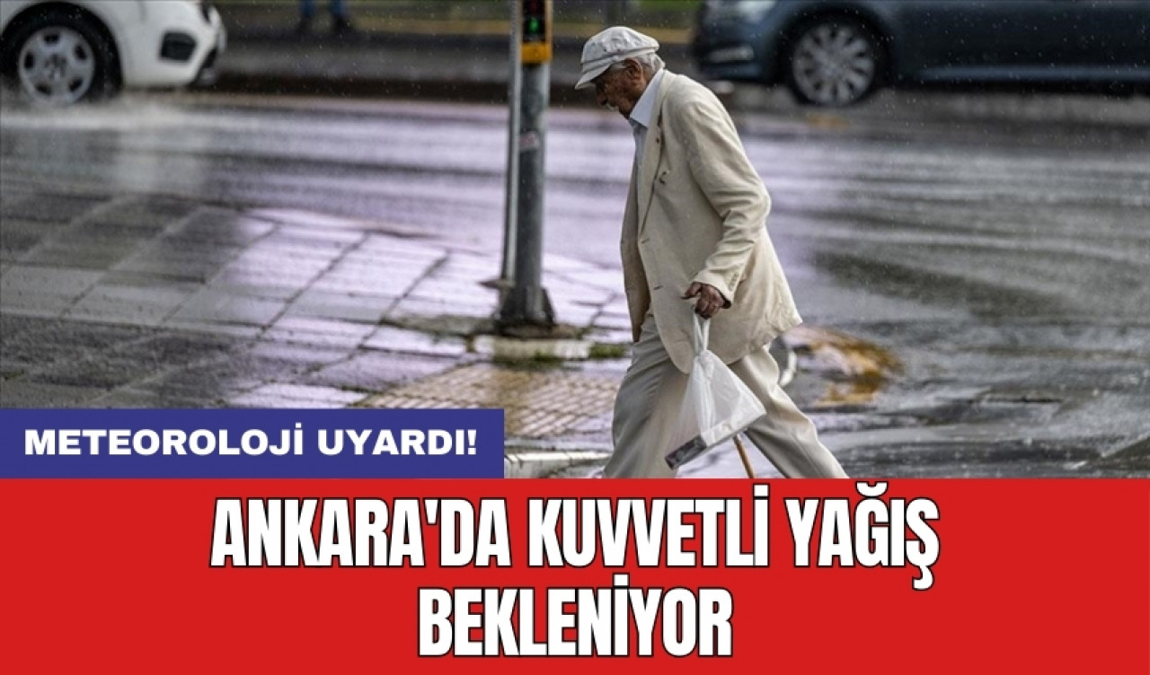 Meteoroloji uyardı! Ankara'da kuvvetli yağış bekleniyor