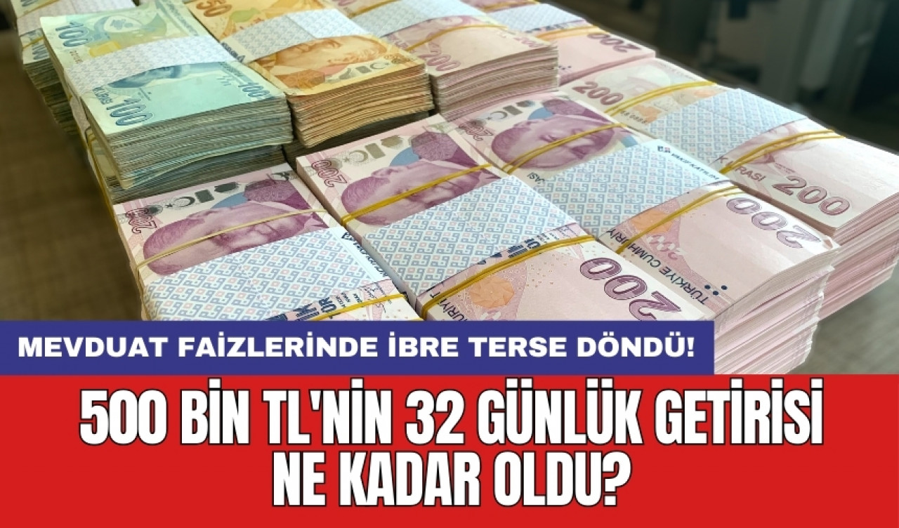 Mevduat faizlerinde ibre terse döndü: 500 bin TL'nin 32 günlük getirisi ne kadar oldu?