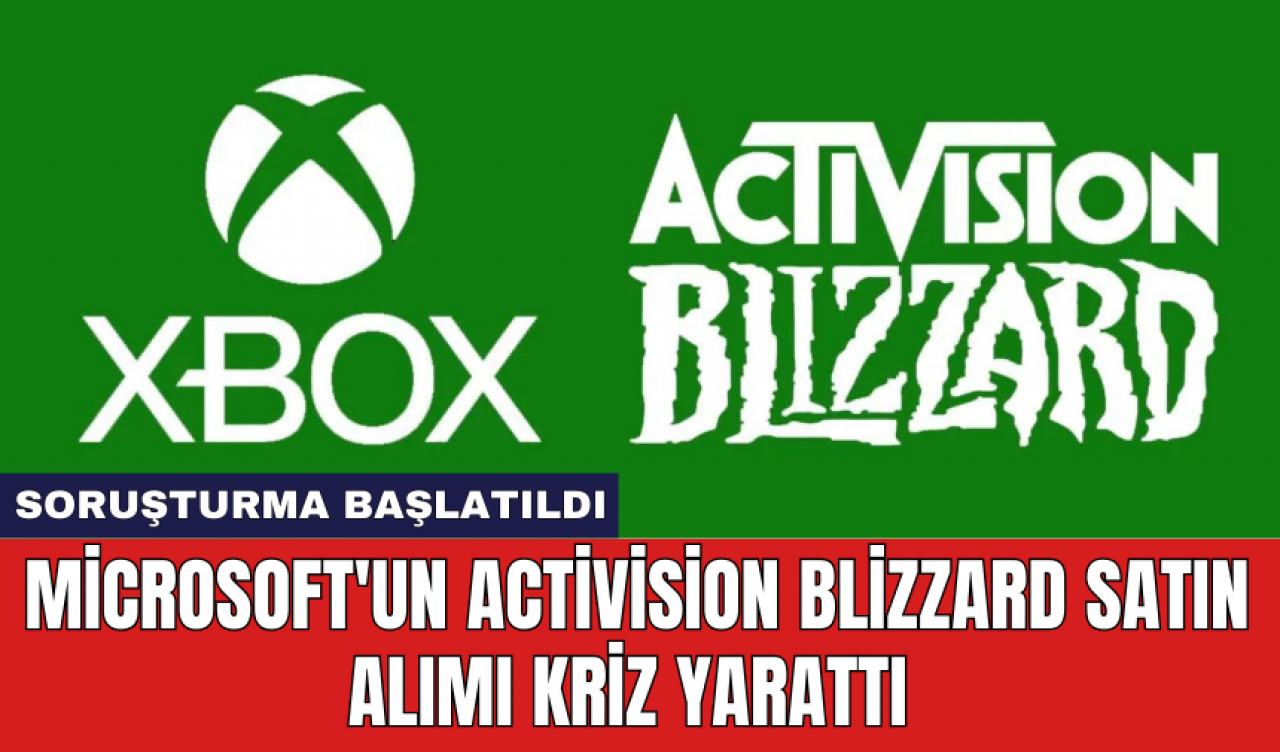 Microsoft'un Activision Blizzard satın alımı kriz yarattı: Soruşturma başlatıldı