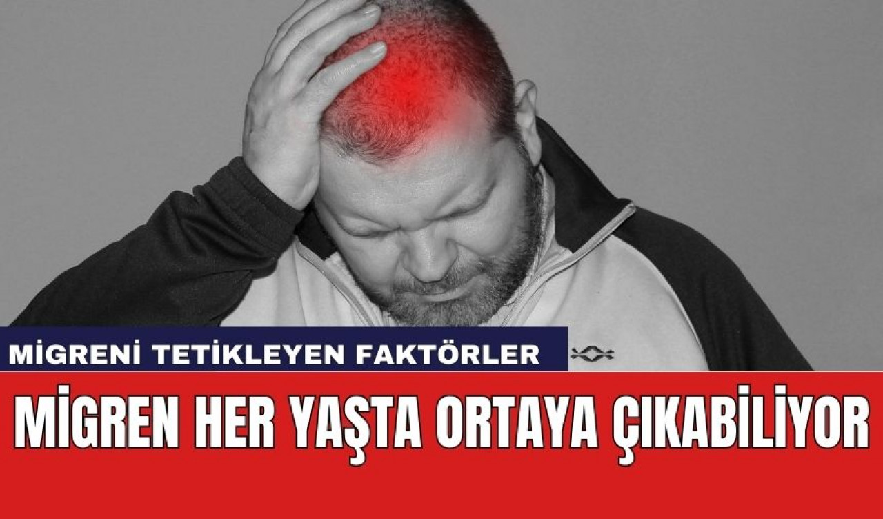 Migren her yaşta ortaya çıkabiliyor