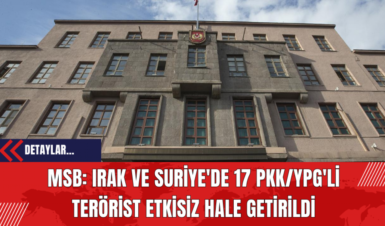 MSB: Irak ve Suriye'de 17 PK*/Y*G'li Ter*rist Etkisiz Hale Getirildi