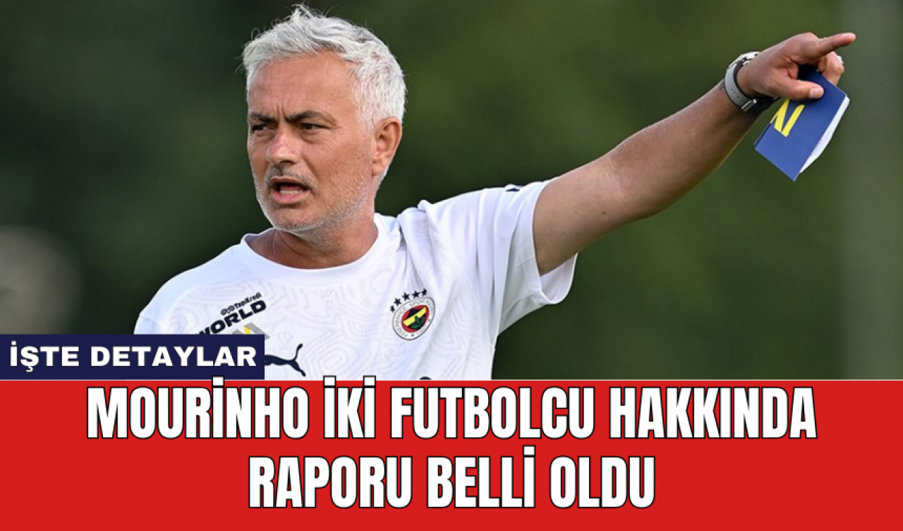 Mourinho iki futbolcu hakkında raporu belli oldu