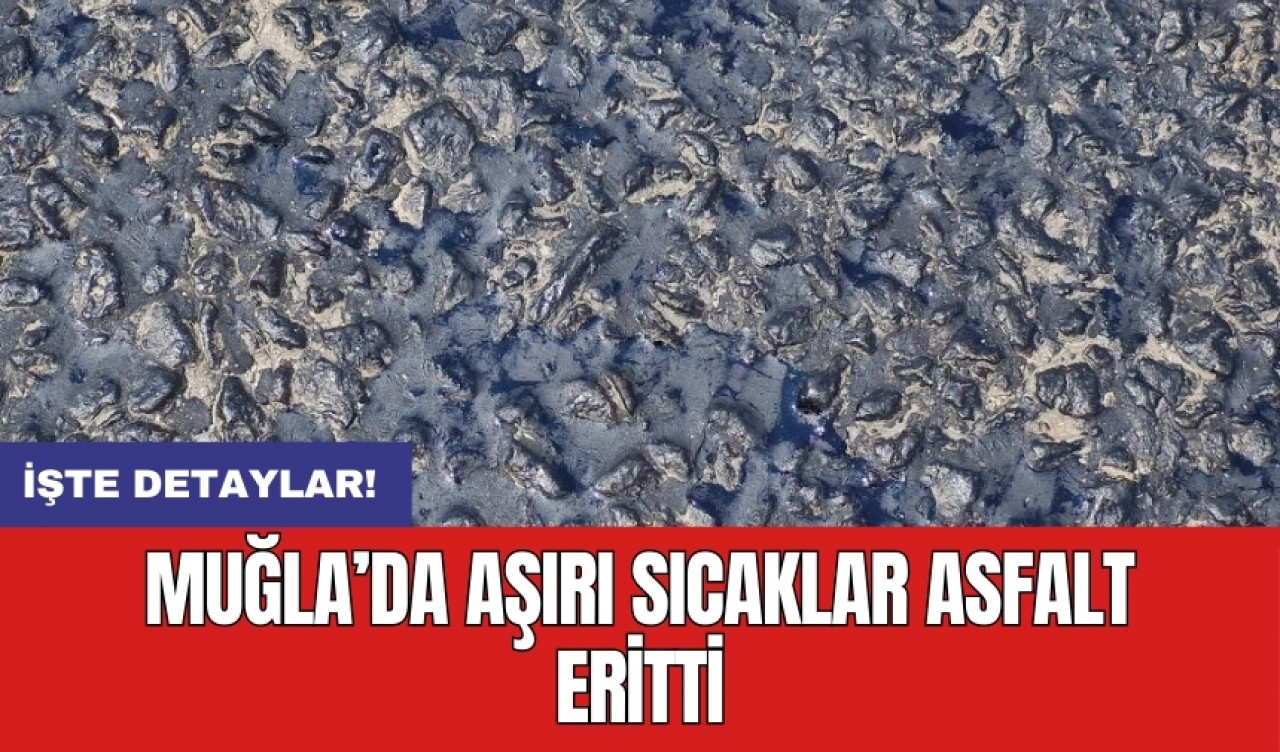 Muğla’da aşırı sıcaklar asfalt eritti