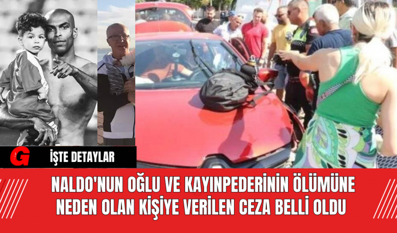 Naldo'nun oğlu ve kayınpederinin ölümüne neden olan kişiye verilen ceza belli oldu