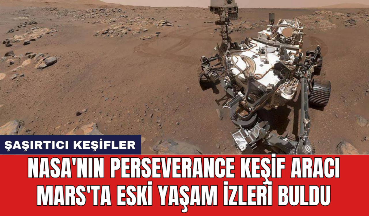 NASA'nın Perseverance Keşif Aracı Mars'ta eski yaşam izleri buldu