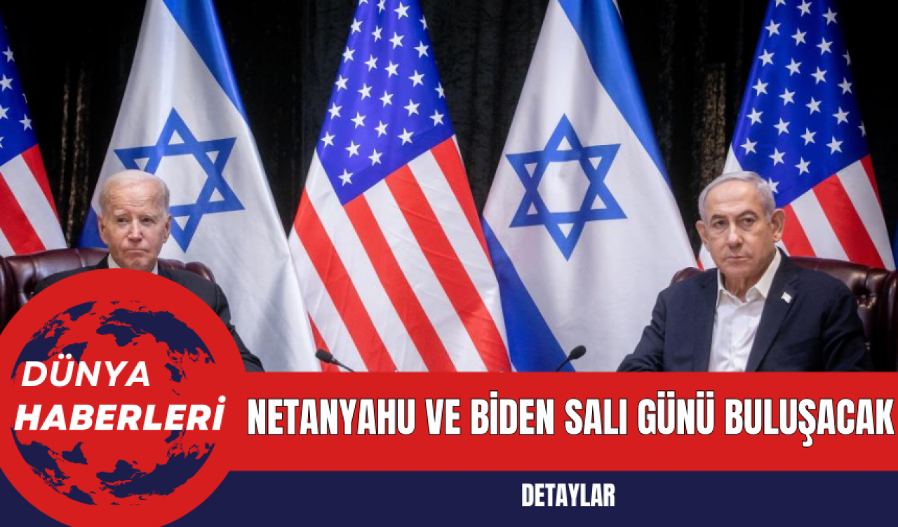 Netanyahu ve Biden Salı Günü Buluşacak