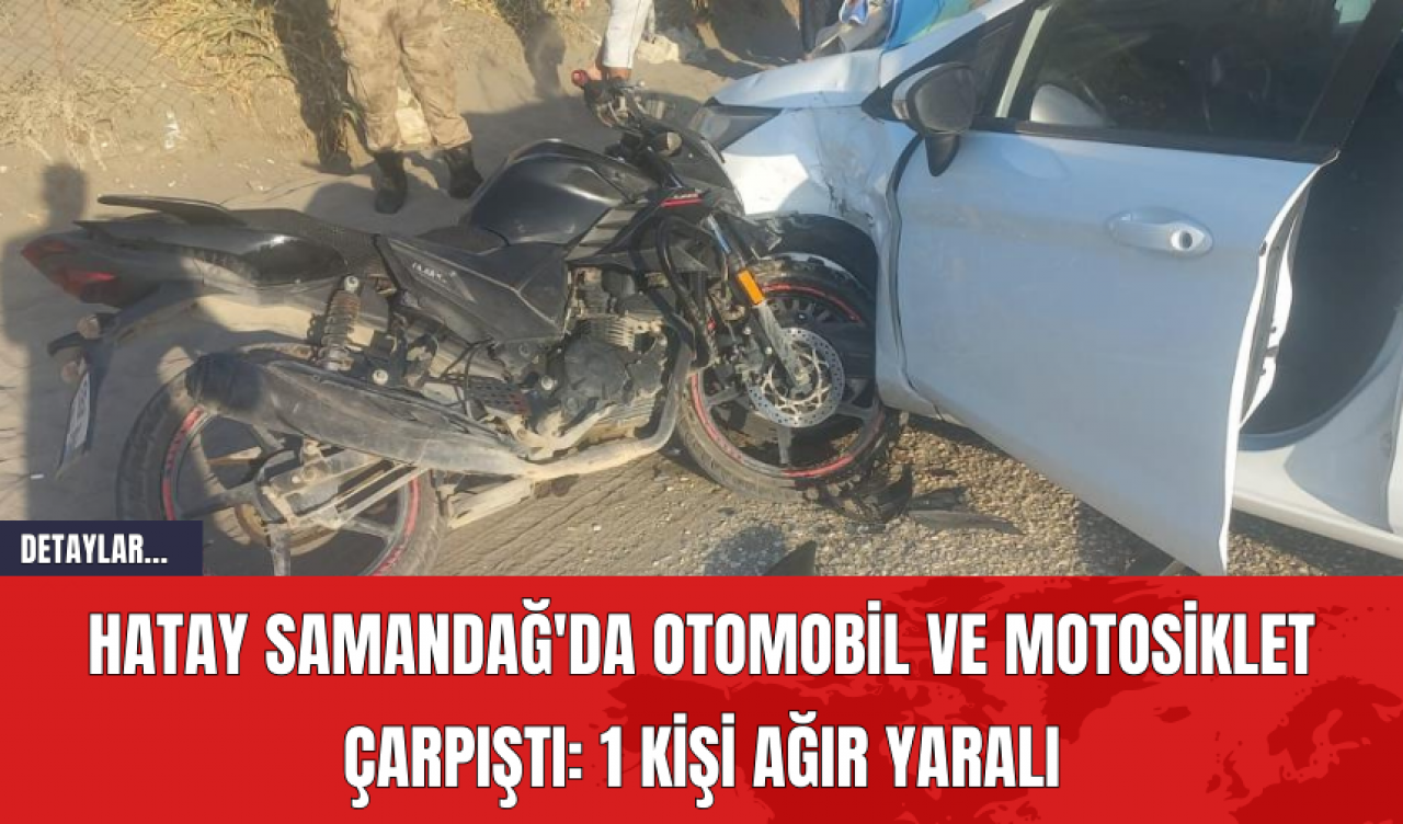 Hatay Samandağ'da Otomobil ve Motosiklet Çarpıştı: 1 Kişi Ağır Yaralı