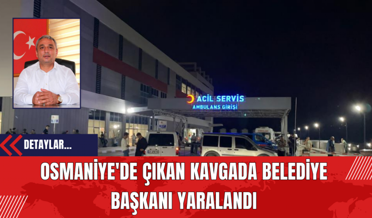 Osmaniye'de Çıkan Kavgada Belediye Başkanı Yaralandı