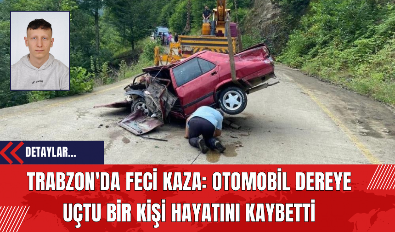 Trabzon'da Feci Kaza: Otomobil Dereye Uçtu Bir Kişi Hayatını Kaybetti