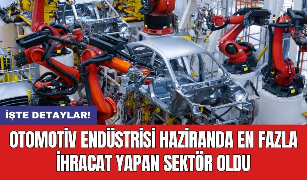 Otomotiv endüstrisi haziranda en fazla ihracat yapan sektör oldu