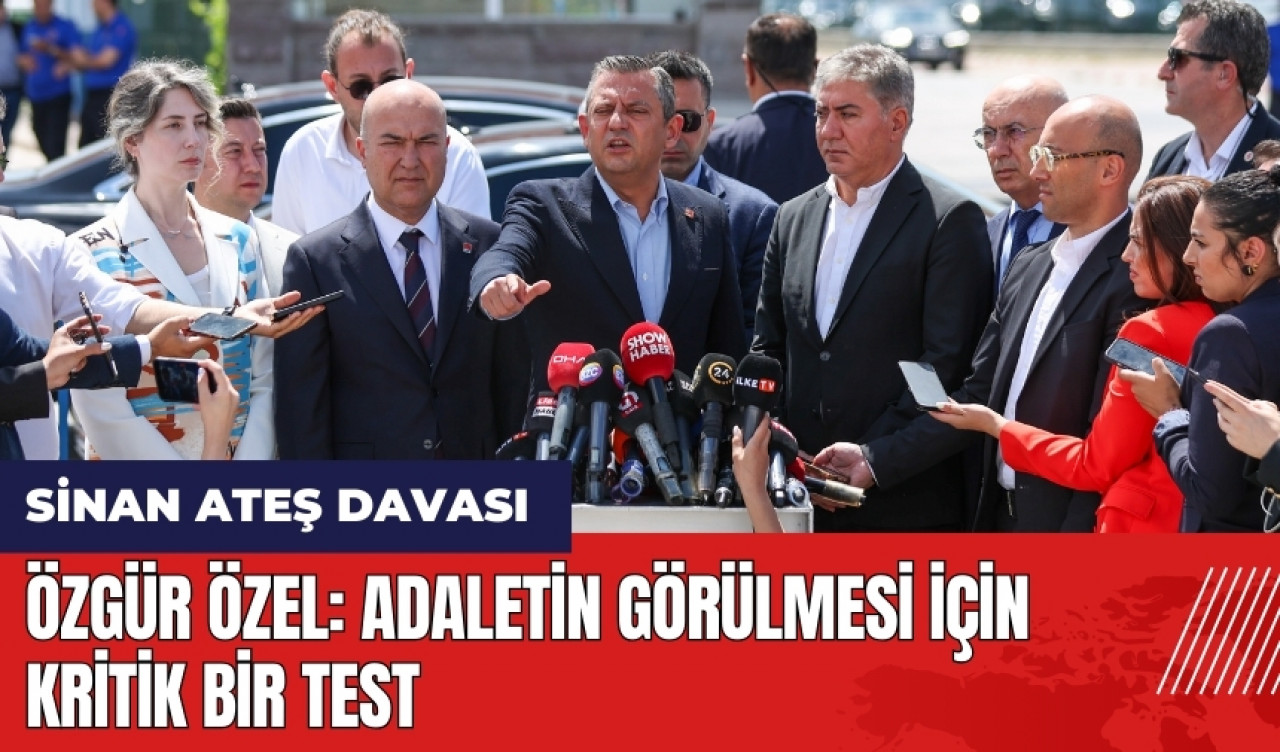 Özgür Özel: Sinan Ateş davası adaletin görülmesi için kritik bir test