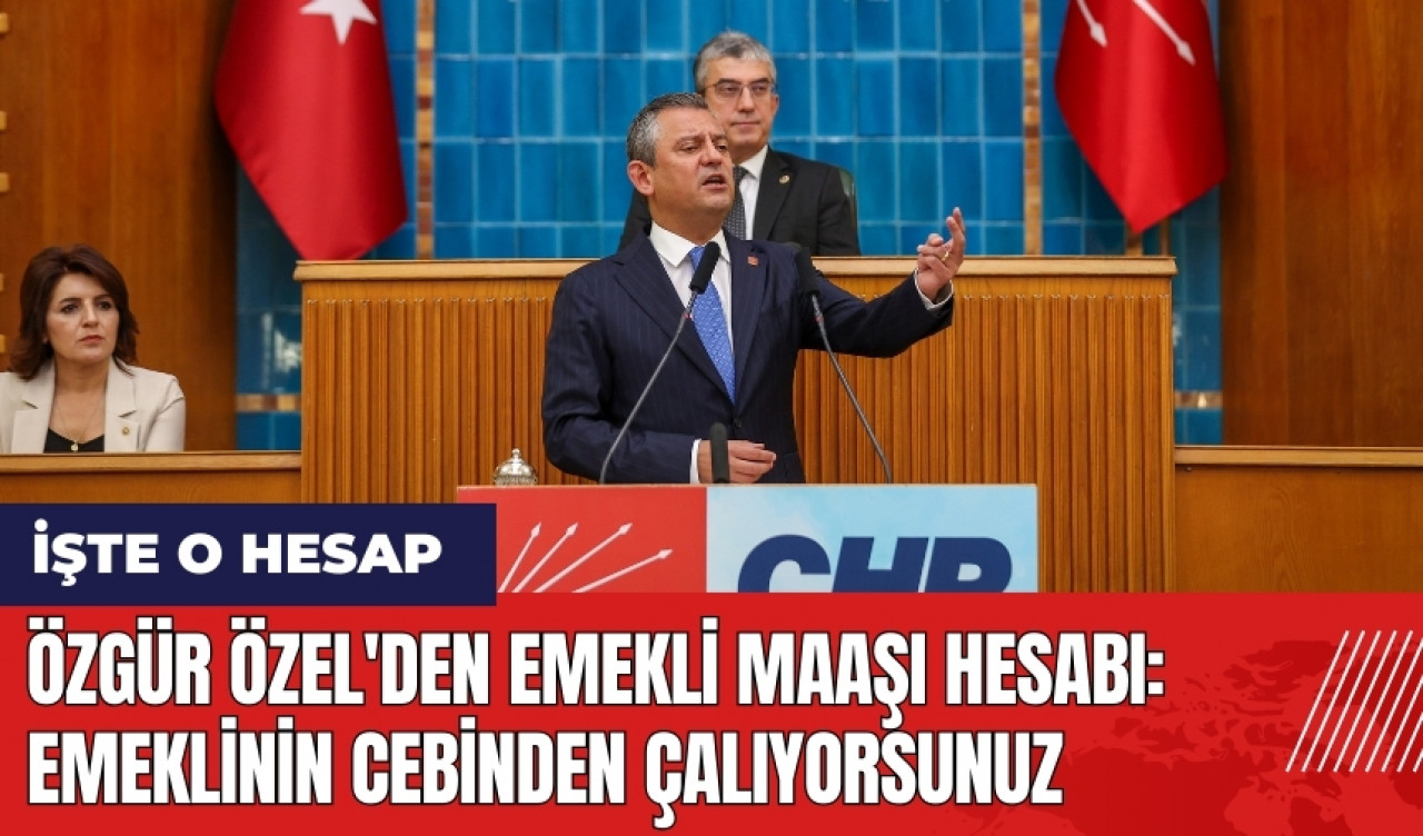 Özgür Özel'den emekli maaşı hesabı: Emeklinin cebinden çalıyorsunuz