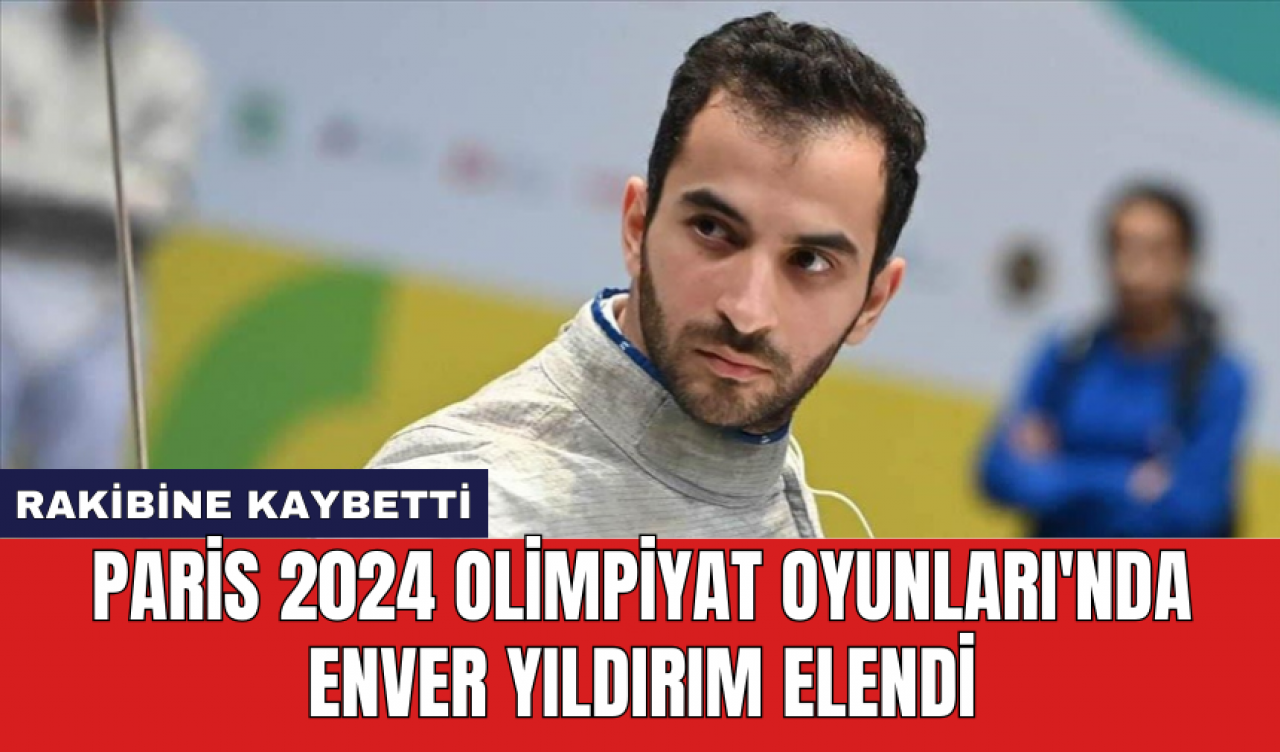 Paris 2024 Olimpiyat Oyunları'nda Enver Yıldırım elendi