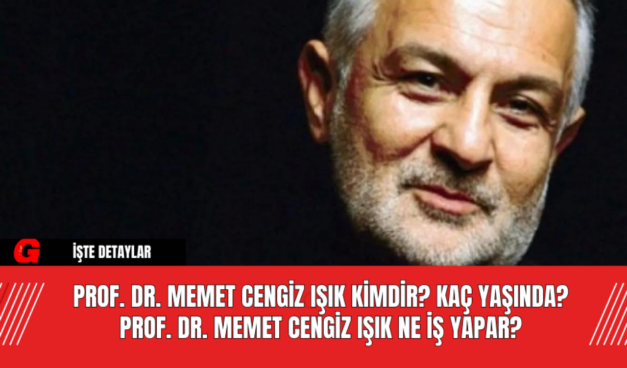 Prof. Dr. Memet Cengiz Işık Kimdir? Kaç Yaşında? Prof. Dr. Memet Cengiz Işık Ne İş Yapar?