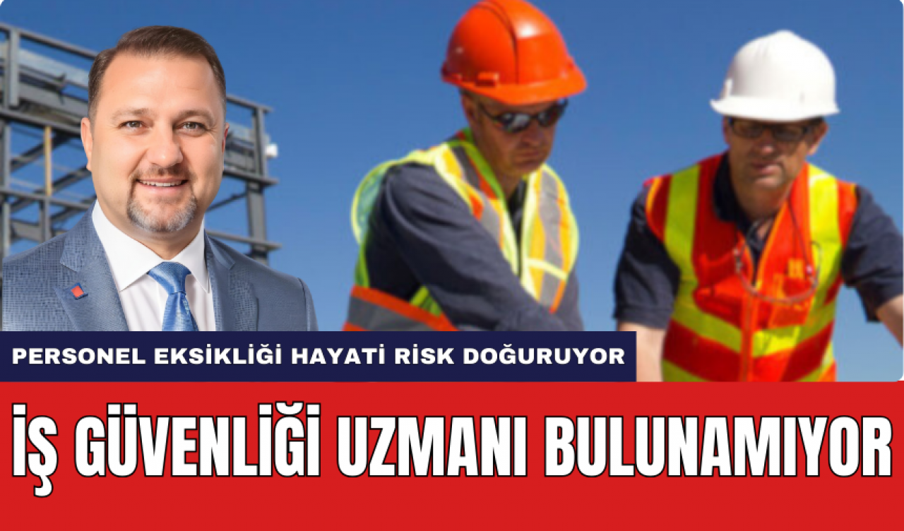 İş Güvenliği Uzmanı Bulunamıyor! Personel Eksikliği Tehlike Sayısını Arttırıyor