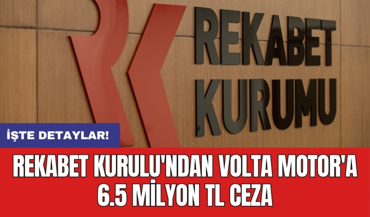 Rekabet Kurulu'ndan Volta Motor'a 6.5 milyon TL ceza