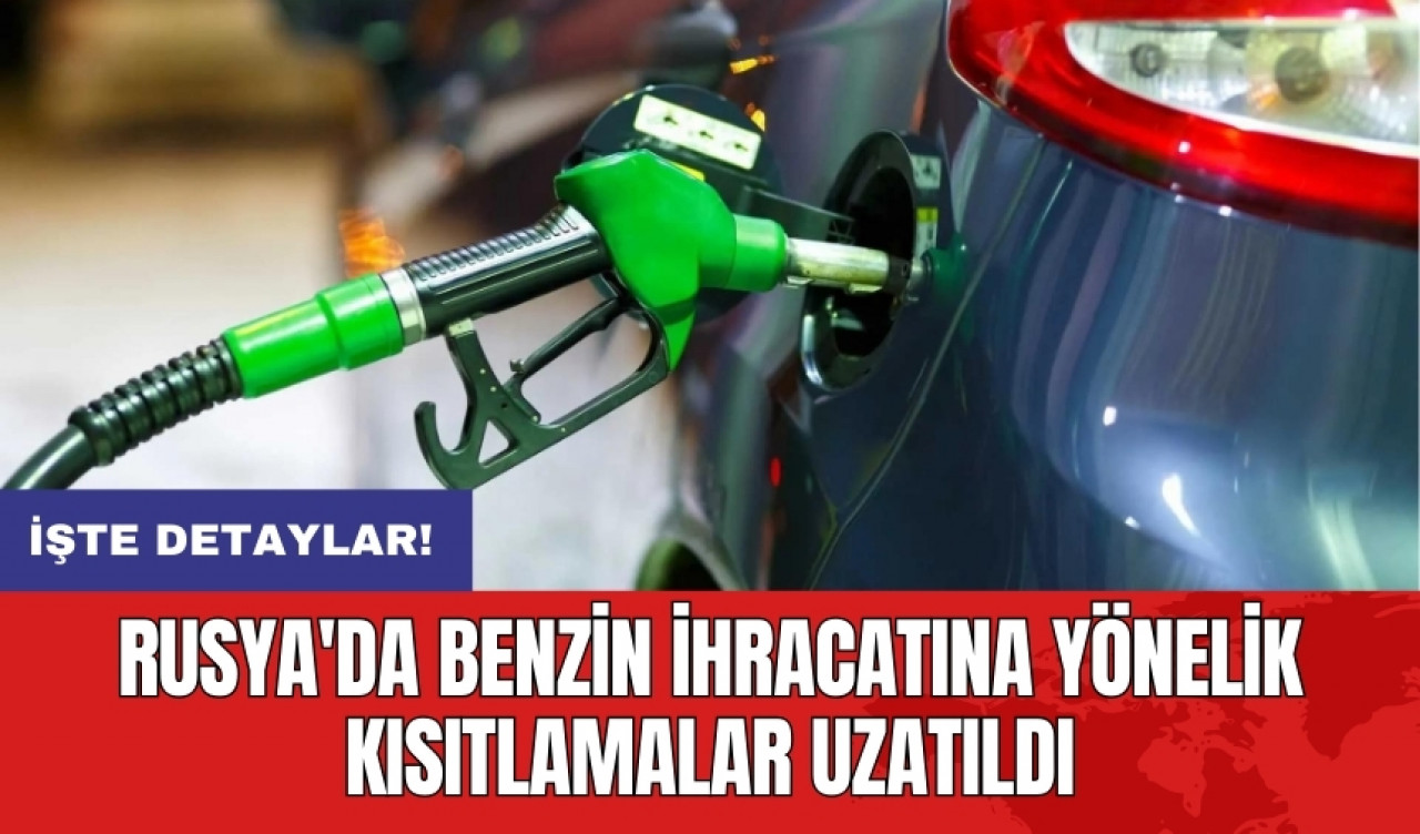 Rusya'da benzin ihracatına yönelik kısıtlamalar uzatıldı