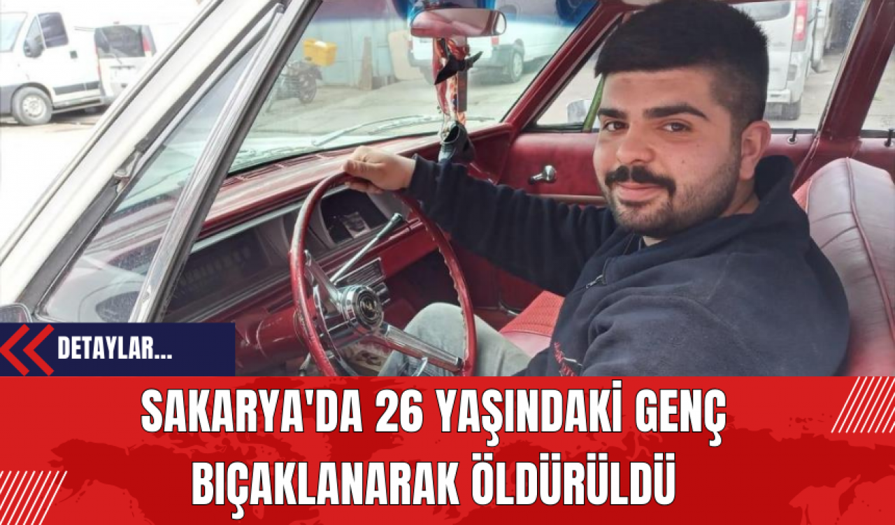 Sakarya'da 26 Yaşındaki Genç Bıçaklanarak Öldürüldü