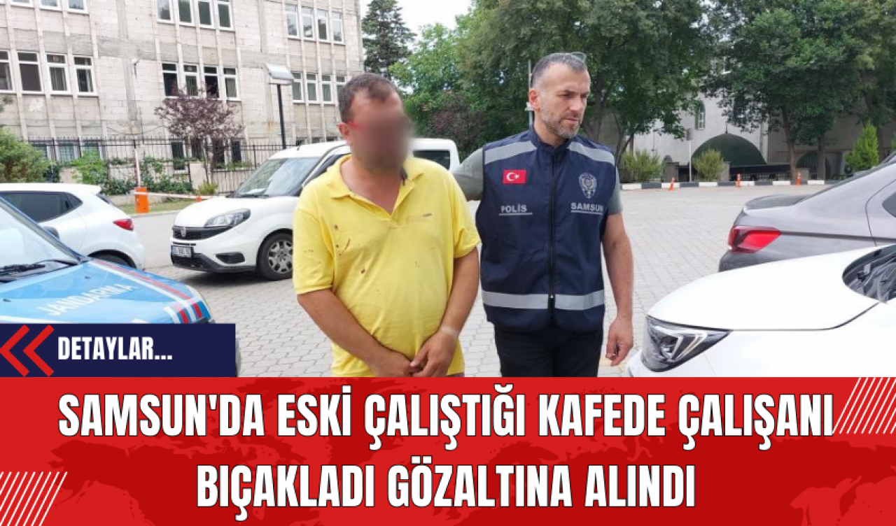 Samsun'da Eski Çalıştığı Kafede Çalışanı Bıçakladı Gözaltına Alındı