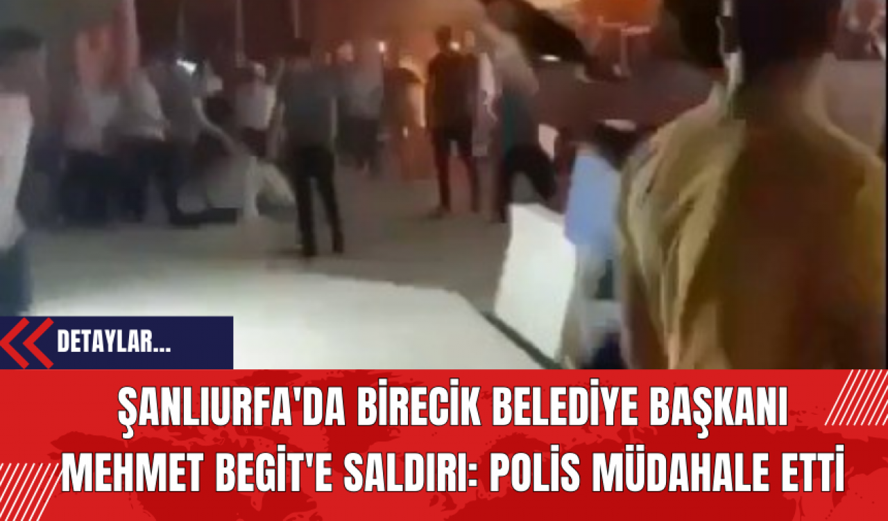 Şanlıurfa'da Birecik Belediye Başkanı Mehmet Begit'e S*ldırı: Polis Müdahale Etti