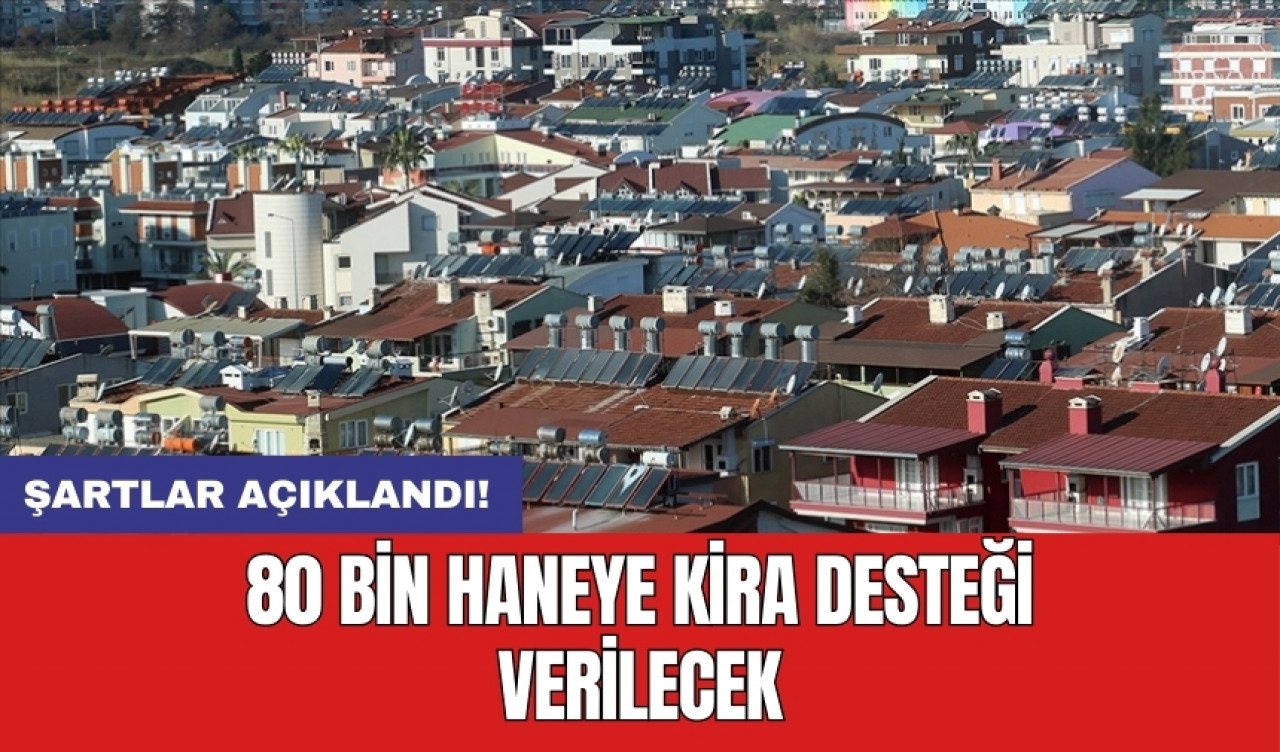 Şartlar açıklandı: 80 bin haneye kira desteği verilecek