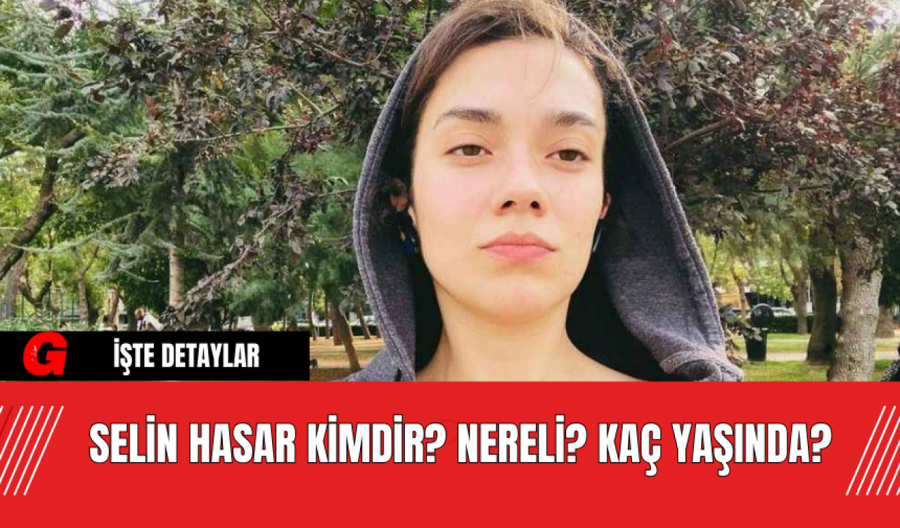 Selin Hasar Kimdir? Nereli? Kaç Yaşında?