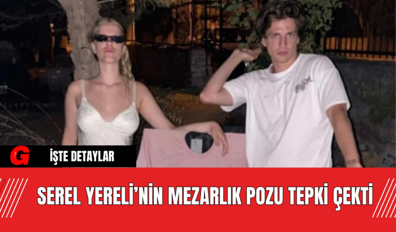 Serel Yereli’nin Mezarlık Pozu Tepki Çekti