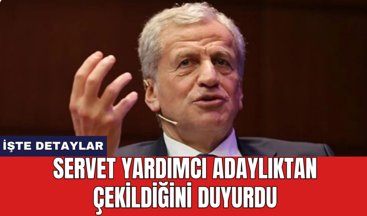 Servet Yardımcı adaylıktan çekildiğini duyurdu