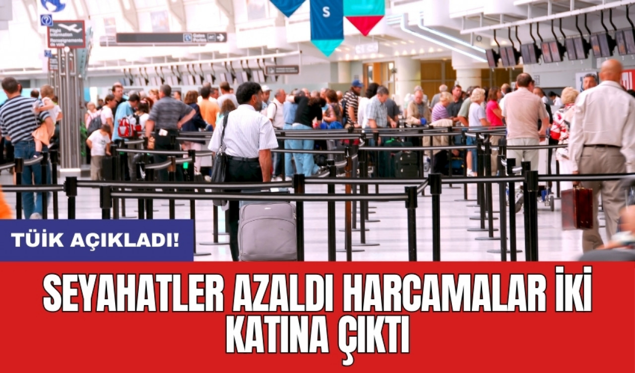 Seyahatler azaldı harcamalar iki katına çıktı