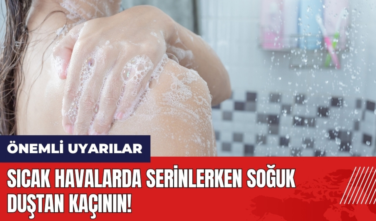 Sıcak havalarda serinlerken soğuk duştan kaçının!