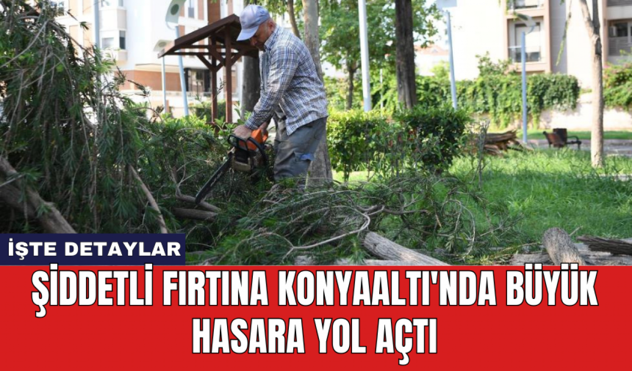 Şiddetli fırtına Konyaaltı'nda büyük hasara yol açtı