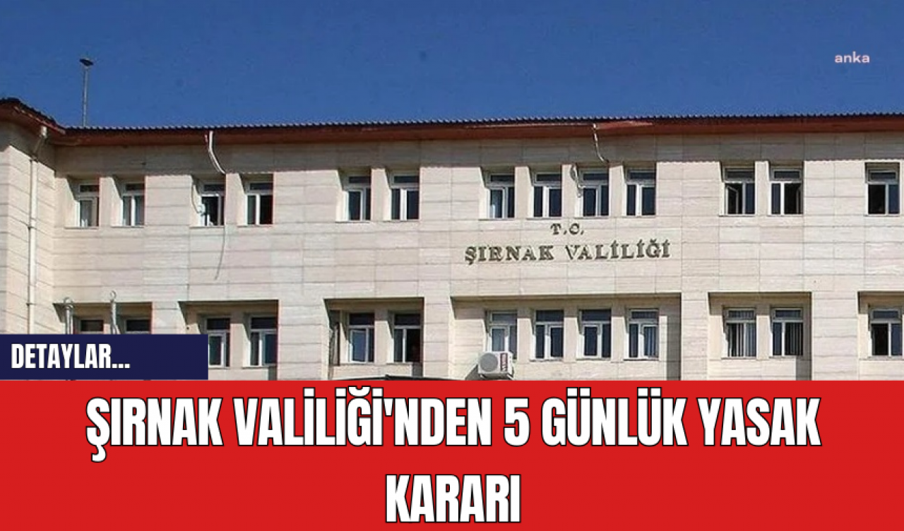 Şırnak Valiliği'nden 5 Günlük Yasak Kararı