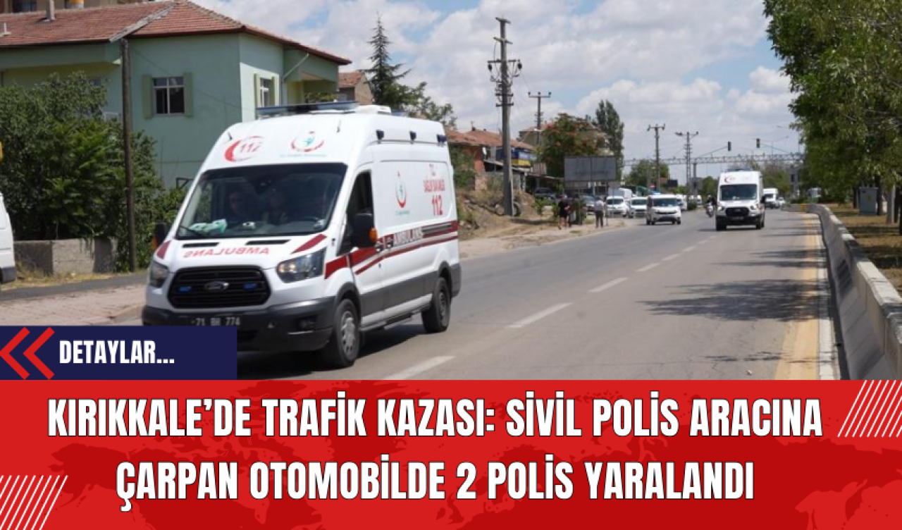 Kırıkkale’de Trafik Kazası: Sivil Polis Aracına Çarpan Otomobilde 2 Polis Yaralandı