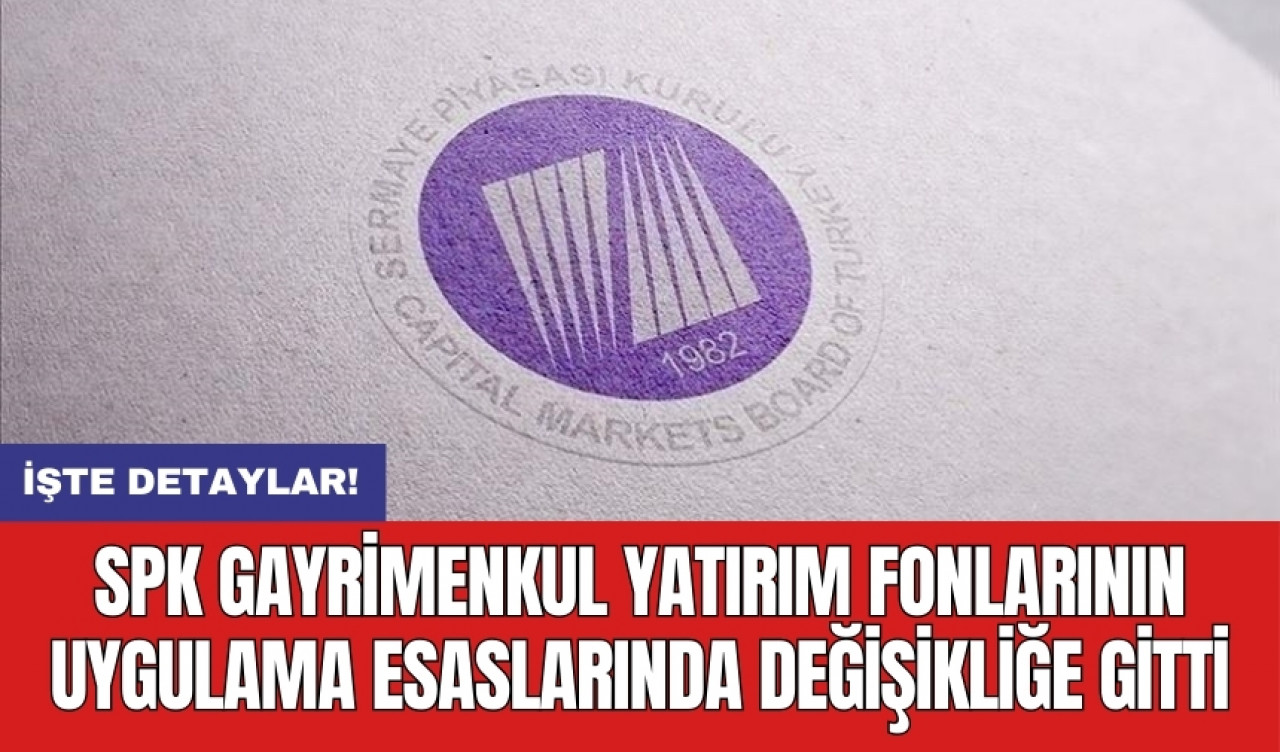 SPK gayrimenkul yatırım fonlarının uygulama esaslarında değişikliğe gitti