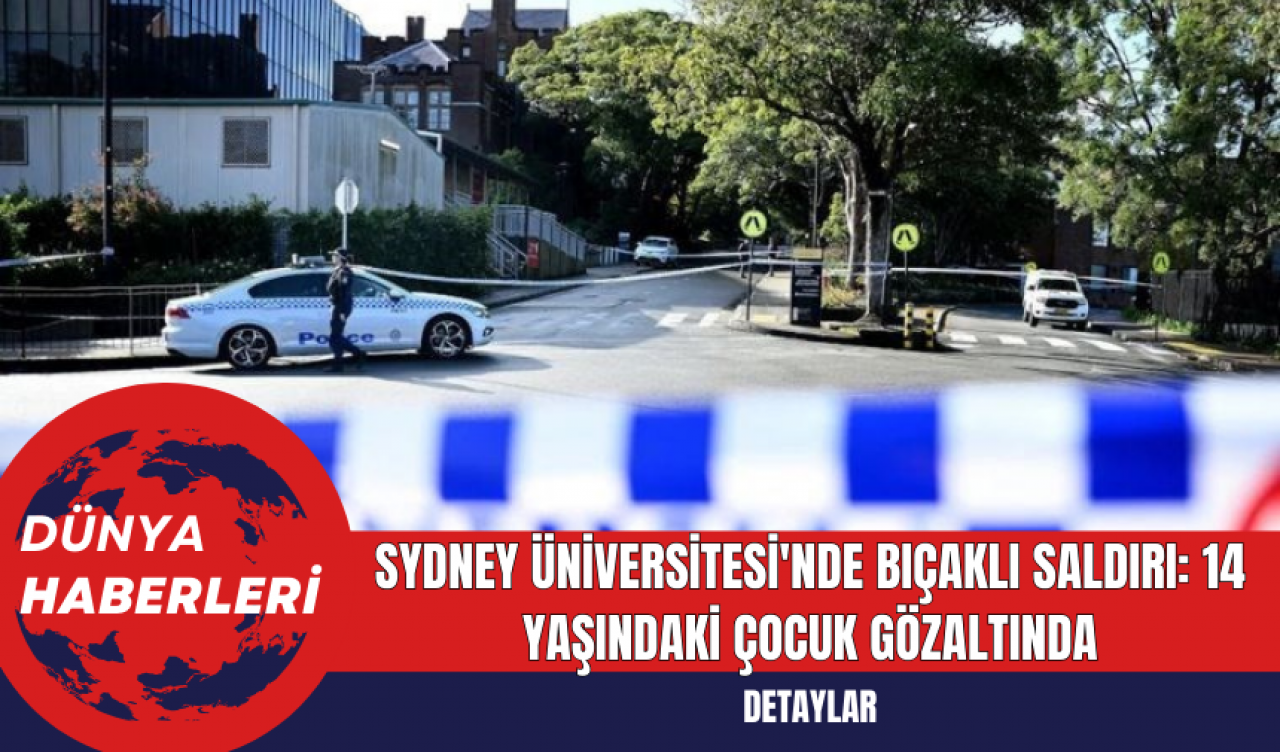 Sydney Üniversitesi'nde Bıçaklı Saldırı: 14 Yaşındaki Çocuk Gözaltında