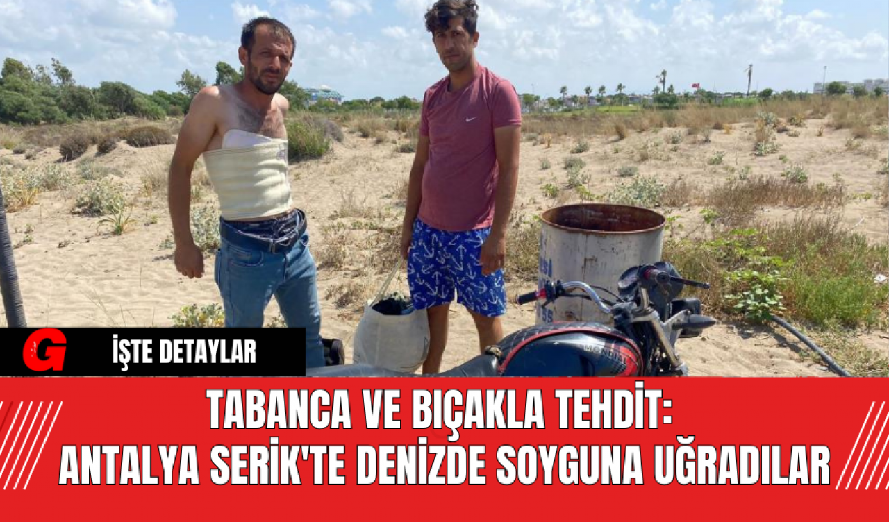 Tabanca ve Bıçakla Tehdit: Antalya Serik'te Denizde Soyguna Uğradılar