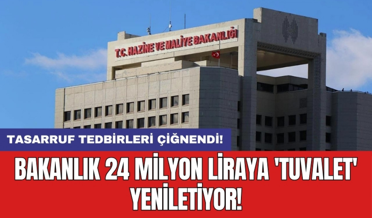 Tasarruf tedbirleri çiğnendi! Bakanlık 24 milyon liraya 'tuvalet' yeniletiyor!