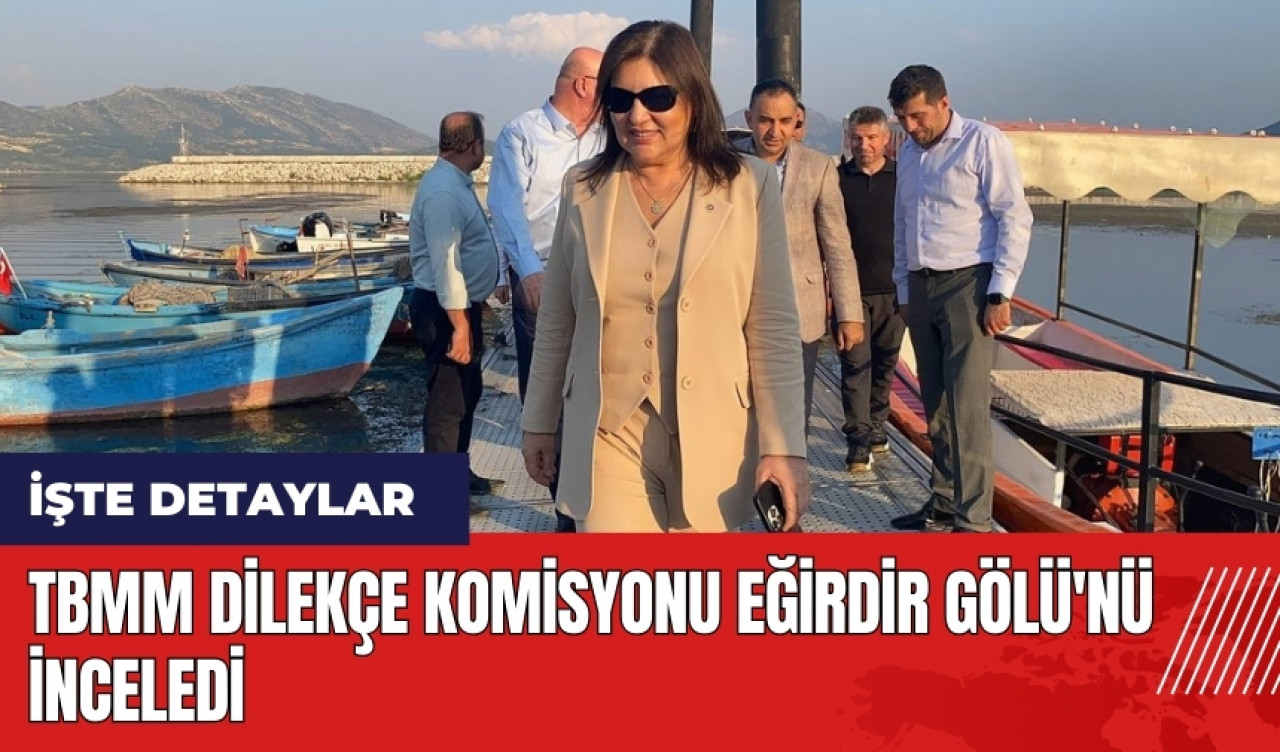 TBMM Dilekçe Komisyonu Eğirdir Gölü'nü inceledi