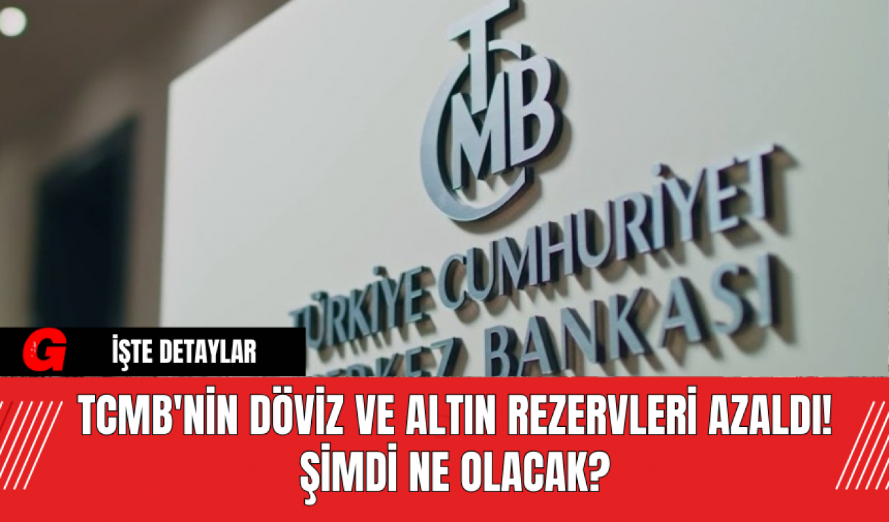 TCMB'nin Döviz ve Altın Rezervleri Azaldı! Şimdi Ne Olacak?