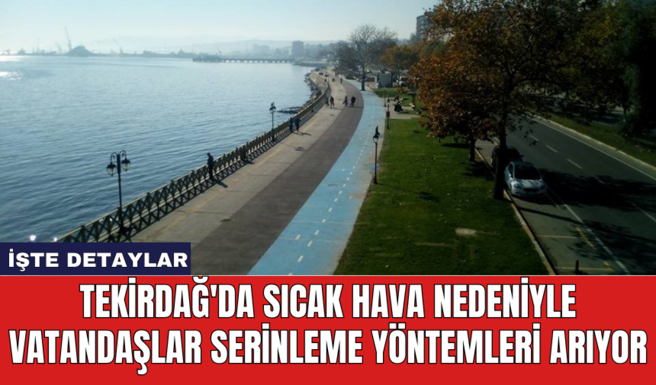 Tekirdağ'da sıcak hava nedeniyle vatandaşlar serinleme yöntemleri arıyor