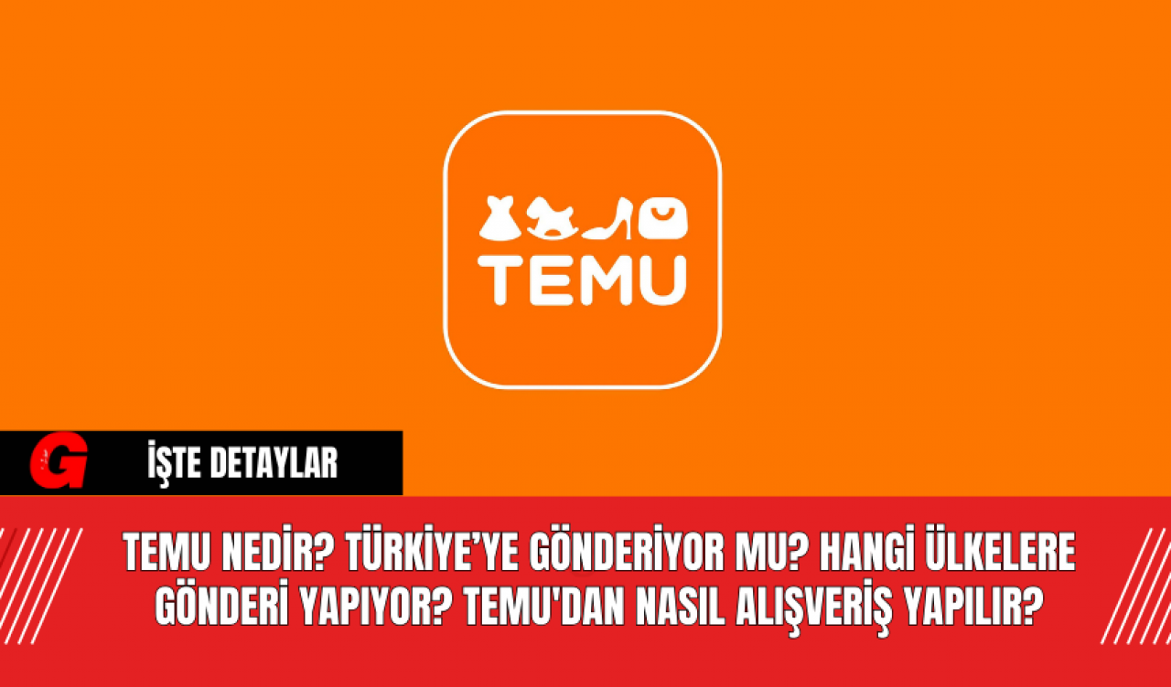 Temu Nedir? Türkiye’ye Gönderiyor Mu? Hangi Ülkelere Gönderi Yapıyor? Temu'dan Nasıl Alışveriş Yapılır?