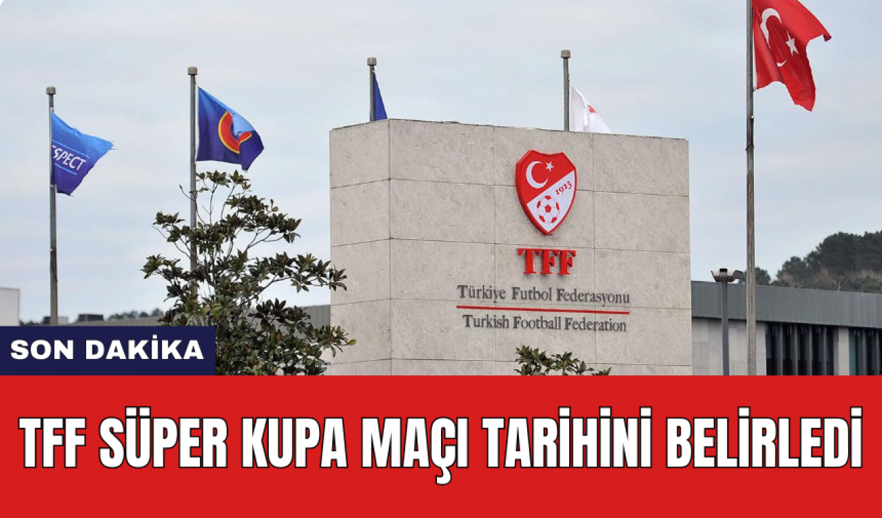 TFF Süper Kupa maçı tarihini belirledi