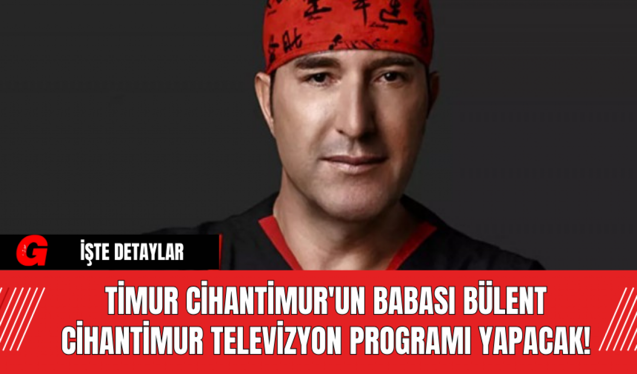 Timur Cihantimur'un Babası Bülent Cihantimur Televizyon Programı Yapacak!