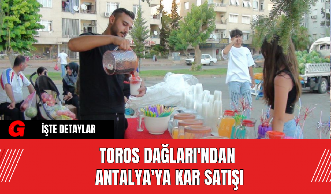 Toros Dağları'ndan Antalya'ya Kar Satışı