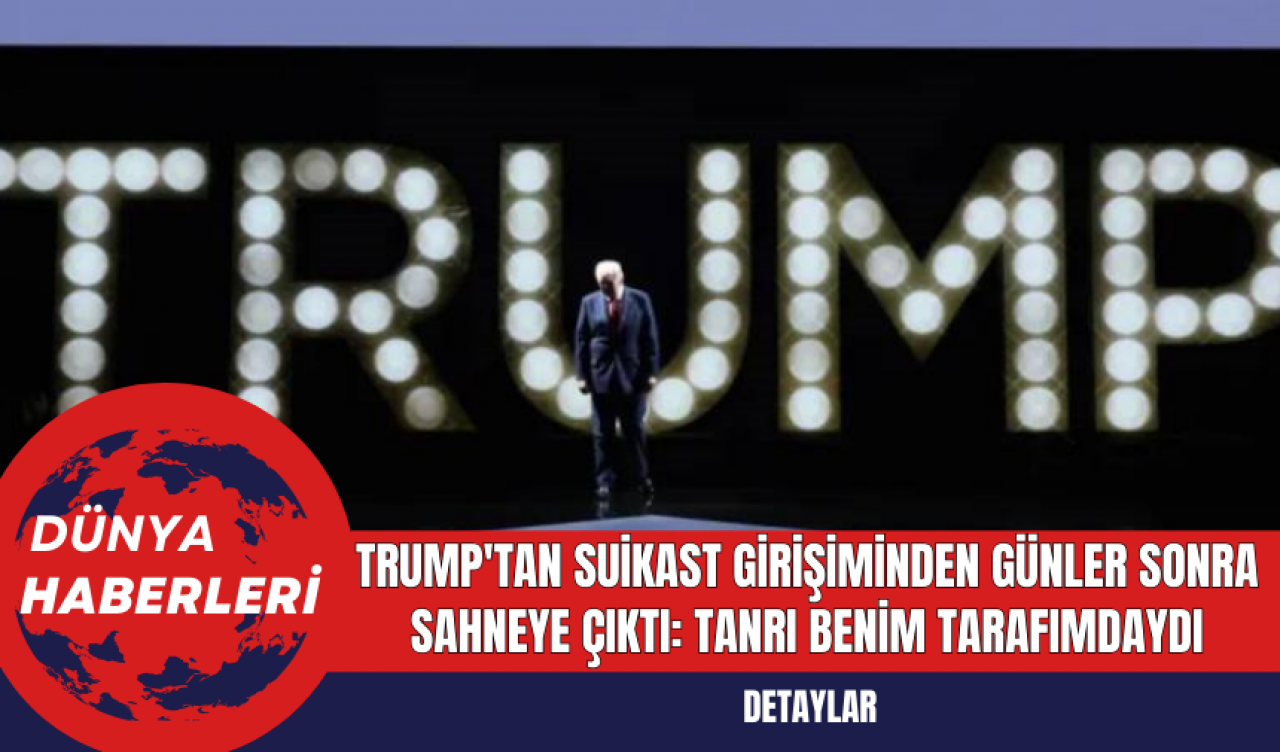 Trump'tan Suikast Girişiminden Günler Sonra Sahneye Çıktı: Tanrı Benim Tarafımdaydı